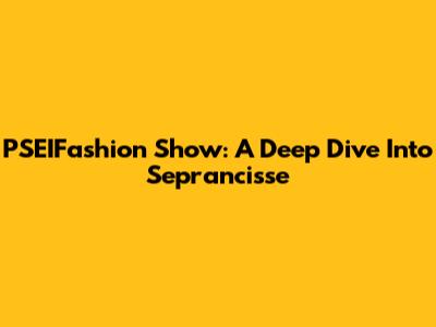 PSEIFashion Show: A Deep Dive Into Seprancisse