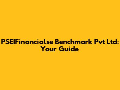 PSEIFinancialse Benchmark Pvt Ltd: Your Guide
