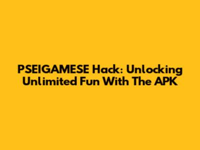 PSEIGAMESE Hack: Unlocking Unlimited Fun With The APK