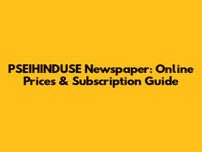 PSEIHINDUSE Newspaper: Online Prices & Subscription Guide