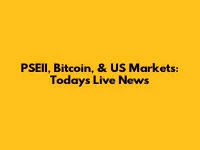 PSEII, Bitcoin, & US Markets: Today's Live News