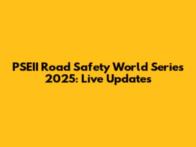 PSEII Road Safety World Series 2025: Live Updates