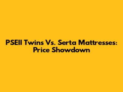 PSEII Twins Vs. Serta Mattresses: Price Showdown