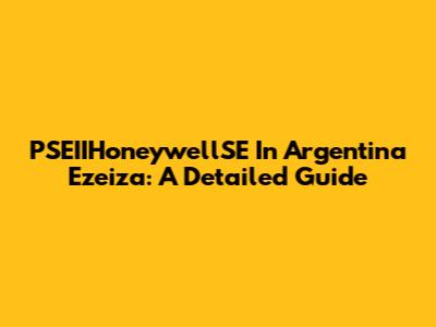 PSEIIHoneywellSE In Argentina Ezeiza: A Detailed Guide