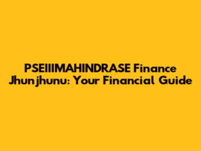 PSEIIIMAHINDRASE Finance Jhunjhunu: Your Financial Guide