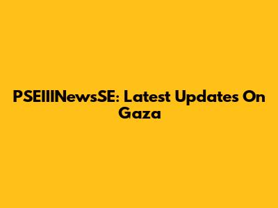 PSEIIINewsSE: Latest Updates On Gaza