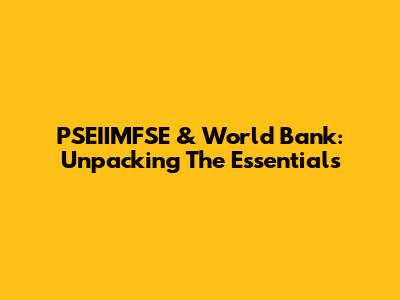 PSEIIMFSE & World Bank: Unpacking The Essentials