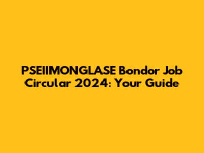 PSEIIMONGLASE Bondor Job Circular 2024: Your Guide