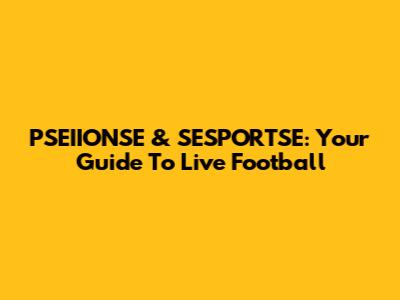 PSEIIONSE & SESPORTSE: Your Guide To Live Football
