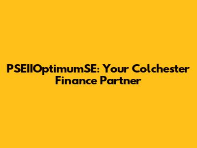 PSEIIOptimumSE: Your Colchester Finance Partner