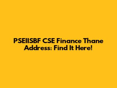 PSEIISBF CSE Finance Thane Address: Find It Here!