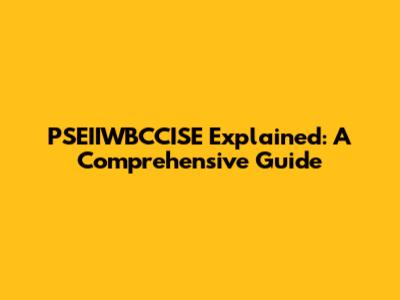 PSEIIWBCCISE Explained: A Comprehensive Guide