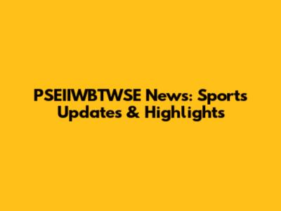 PSEIIWBTWSE News: Sports Updates & Highlights