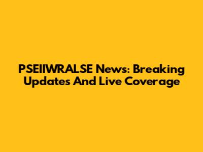 PSEIIWRALSE News: Breaking Updates And Live Coverage