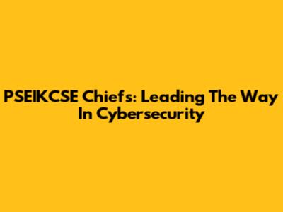 PSEIKCSE Chiefs: Leading The Way In Cybersecurity