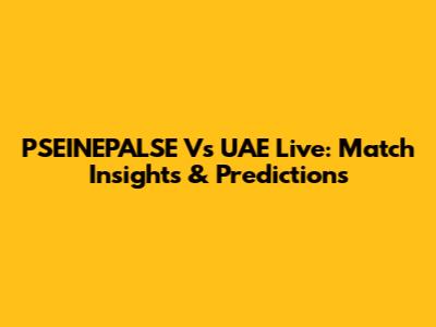 PSEINEPALSE Vs UAE Live: Match Insights & Predictions