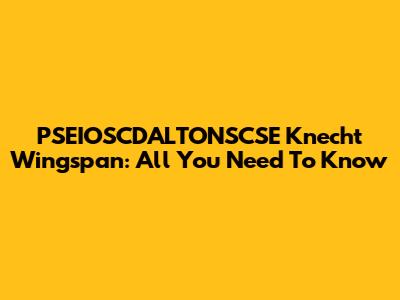 PSEIOSCDALTONSCSE Knecht Wingspan: All You Need To Know