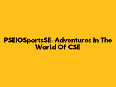 PSEIOSportsSE: Adventures In The World Of CSE