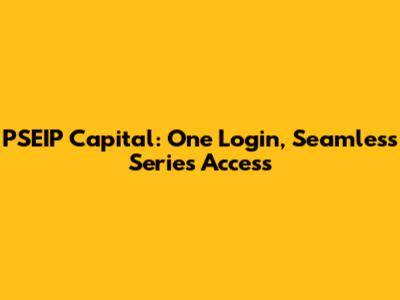 PSEIP Capital: One Login, Seamless Series Access