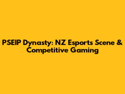 PSEIP Dynasty: NZ Esports Scene & Competitive Gaming