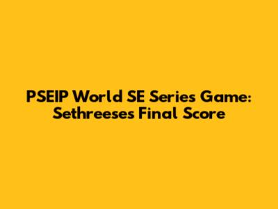 PSEIP World SE Series Game: Sethreese's Final Score