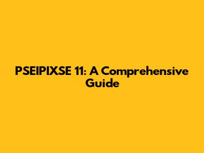 PSEIPIXSE 11: A Comprehensive Guide