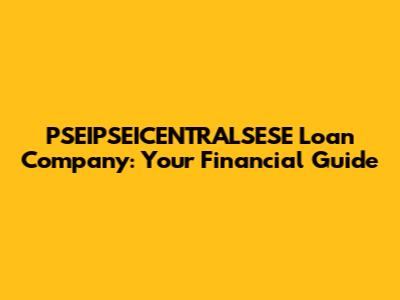 PSEIPSEICENTRALSESE Loan Company: Your Financial Guide