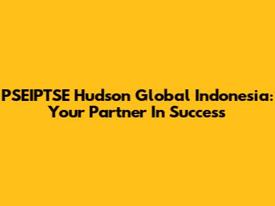 PSEIPTSE Hudson Global Indonesia: Your Partner In Success