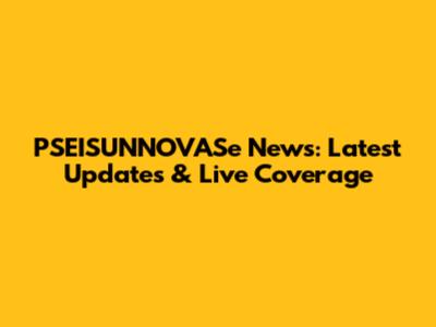 PSEISUNNOVASe News: Latest Updates & Live Coverage