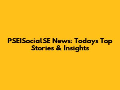 PSEISocialSE News: Today's Top Stories & Insights