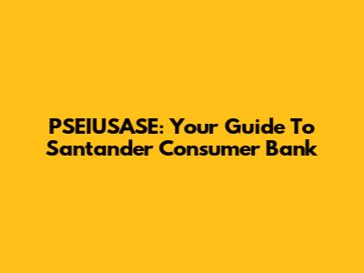 PSEIUSASE: Your Guide To Santander Consumer Bank