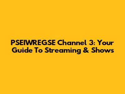 PSEIWREGSE Channel 3: Your Guide To Streaming & Shows