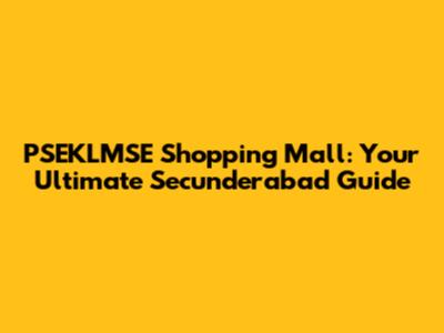 PSEKLMSE Shopping Mall: Your Ultimate Secunderabad Guide