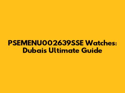 PSEMENU002639SSE Watches: Dubai's Ultimate Guide