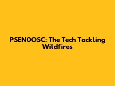 PSEN0OSC: The Tech Tackling Wildfires