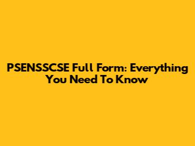 PSENSSCSE Full Form: Everything You Need To Know