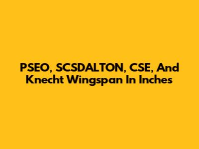 PSEO, SCSDALTON, CSE, And Knecht Wingspan In Inches