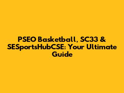 PSEO Basketball, SC33 & SESportsHubCSE: Your Ultimate Guide