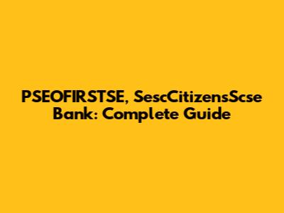 PSEOFIRSTSE, SescCitizensScse Bank: Complete Guide