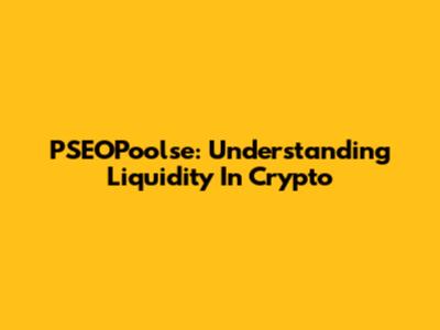 PSEOPoolse: Understanding Liquidity In Crypto