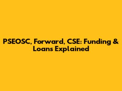 PSEOSC, Forward, CSE: Funding & Loans Explained