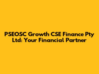 PSEOSC Growth CSE Finance Pty Ltd: Your Financial Partner