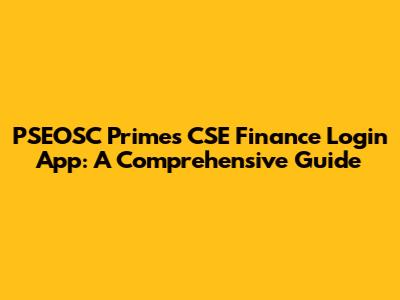 PSEOSC Primes CSE Finance Login App: A Comprehensive Guide