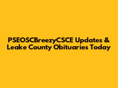 PSEOSCBreezyCSCE Updates & Leake County Obituaries Today