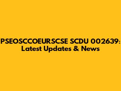 PSEOSCCOEURSCSE SCDU 002639: Latest Updates & News