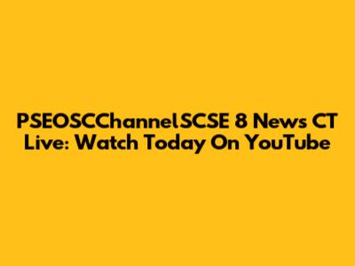 PSEOSCChannelSCSE 8 News CT Live: Watch Today On YouTube