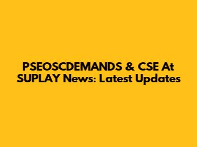 PSEOSCDEMANDS & CSE At SUPLAY News: Latest Updates