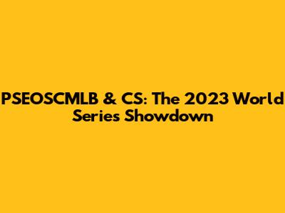 PSEOSCMLB & CS: The 2023 World Series Showdown