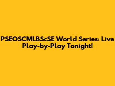 PSEOSCMLBScSE World Series: Live Play-by-Play Tonight!