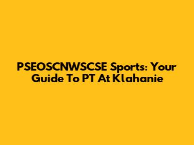 PSEOSCNWSCSE Sports: Your Guide To PT At Klahanie